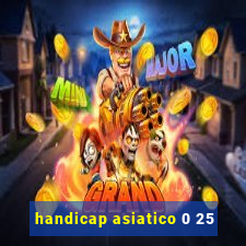 handicap asiatico 0 25